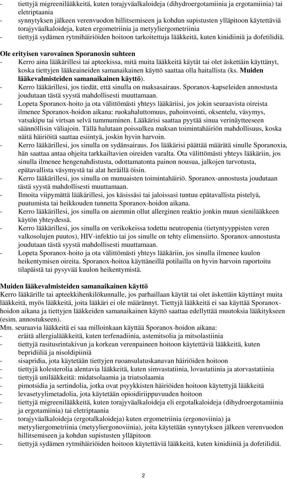 Ole erityisen varovainen Sporanoxin suhteen - Kerro aina lääkärillesi tai apteekissa, mitä muita lääkkeitä käytät tai olet äskettäin käyttänyt, koska tiettyjen lääkeaineiden samanaikainen käyttö