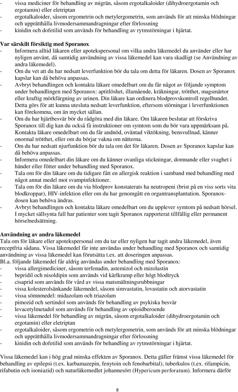 Var särskilt försiktig med Sporanox - Informera alltid läkaren eller apotekspersonal om vilka andra läkemedel du använder eller har nyligen använt, då samtidig användning av vissa läkemedel kan vara