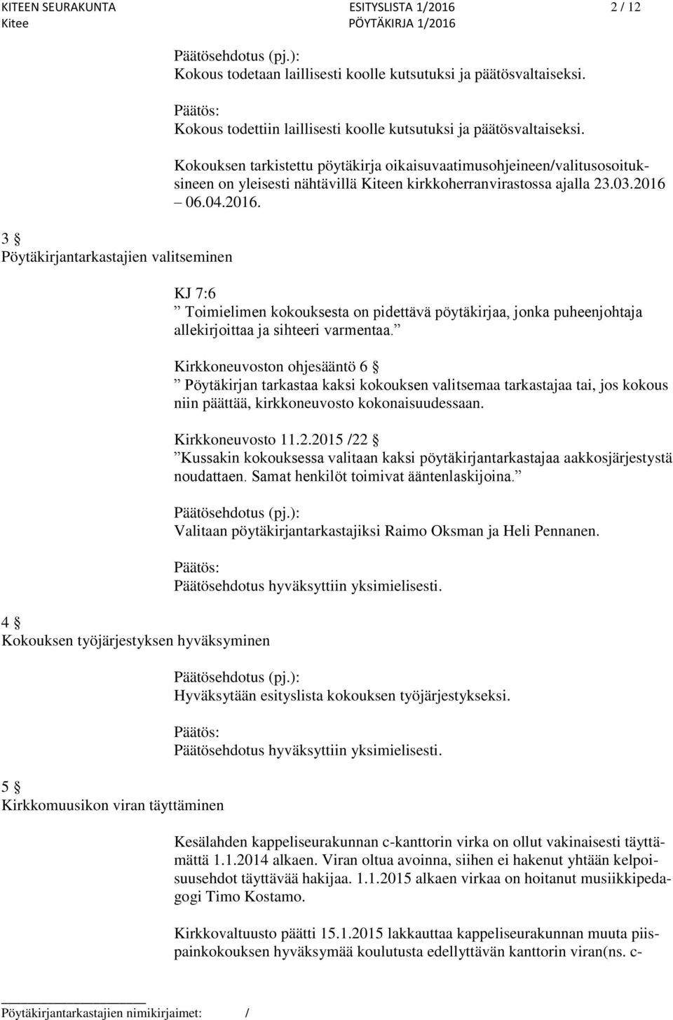 Kokouksen tarkistettu pöytäkirja oikaisuvaatimusohjeineen/valitusosoituksineen on yleisesti nähtävillä Kiteen kirkkoherranvirastossa ajalla 23.03.2016 