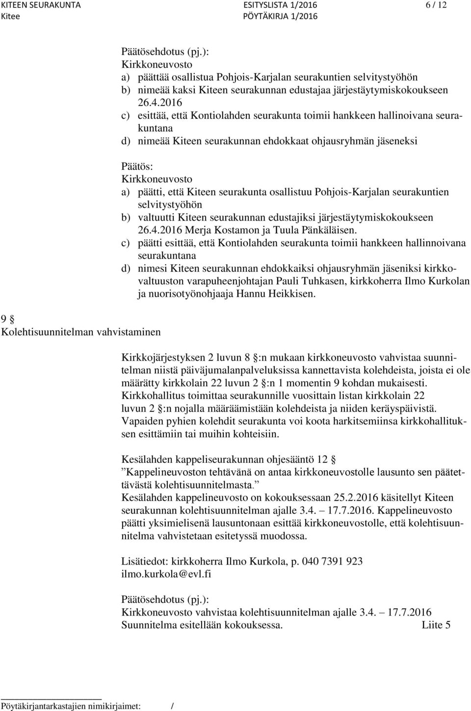 2016 c) esittää, että Kontiolahden seurakunta toimii hankkeen hallinoivana seurakuntana d) nimeää Kiteen seurakunnan ehdokkaat ohjausryhmän jäseneksi Kirkkoneuvosto a) päätti, että Kiteen seurakunta