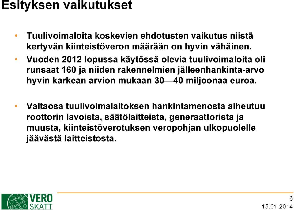 Vuoden 2012 lopussa käytössä olevia tuulivoimaloita oli runsaat 160 ja niiden rakennelmien jälleenhankinta-arvo hyvin