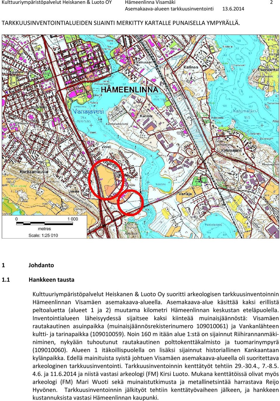 Asemakaava-alue käsittää kaksi erillistä peltoaluetta (alueet 1 ja 2) muutama kilometri Hämeenlinnan keskustan eteläpuolella.