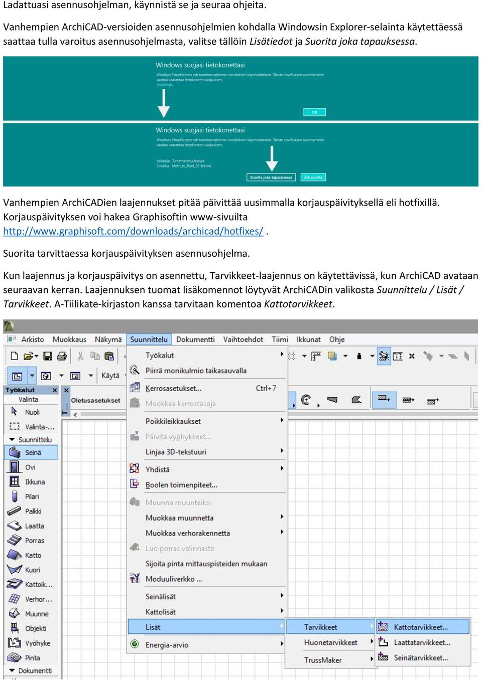 Vanhempien ArchiCADien laajennukset pitää päivittää uusimmalla korjauspäivityksellä eli hotfixillä. Korjauspäivityksen voi hakea Graphisoftin www-sivuilta http://www.graphisoft.