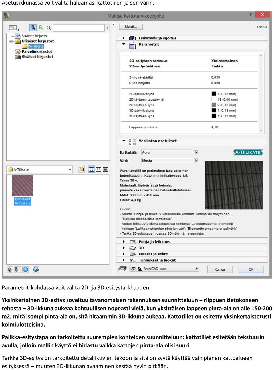 m2; mitä isompi pinta-ala on, sitä hitaammin 3D-ikkuna aukeaa. Kattotiilet on esitetty yksinkertaistetusti kolmiulotteisina.