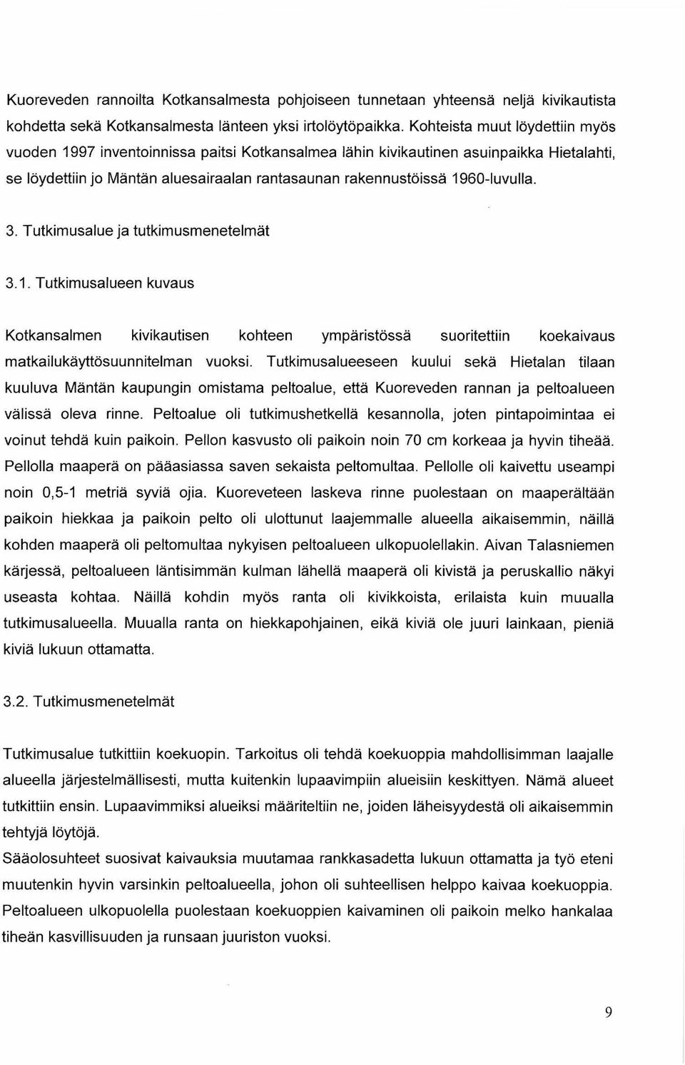 3. Tutkimusalue ja tutkimusmenetelmät 3.1. Tutkimusalueen kuvaus Kotkansalmen kivikautisen kohteen ympäristössä suoritettiin koekaivaus matkailukäyttösuunnitelman vuoksi.