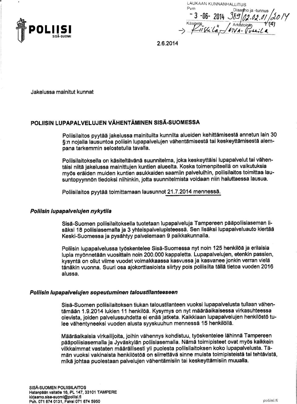 pyytää jakelussa mainituilta kunnilta alueiden kehittämisestä annetun lain 30 :n nojalla lausuntoa poliisin lupapalvelujen vähentämisestä tai keskeyttämisestä alempana tarkemmin selostetulla tavalla.