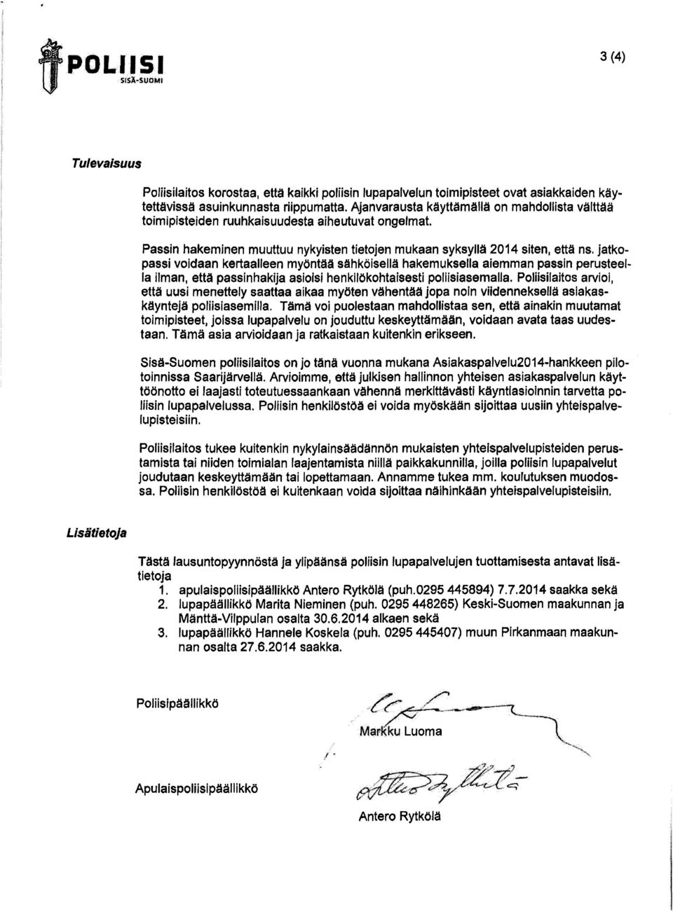 jatkopassi voidaan kertaalleen myöntää sähköisellä hakemuksella aiemman passin perusteella ilman, että passinhakija asiolsi henkilökohtaisesti poliisiasemalla.