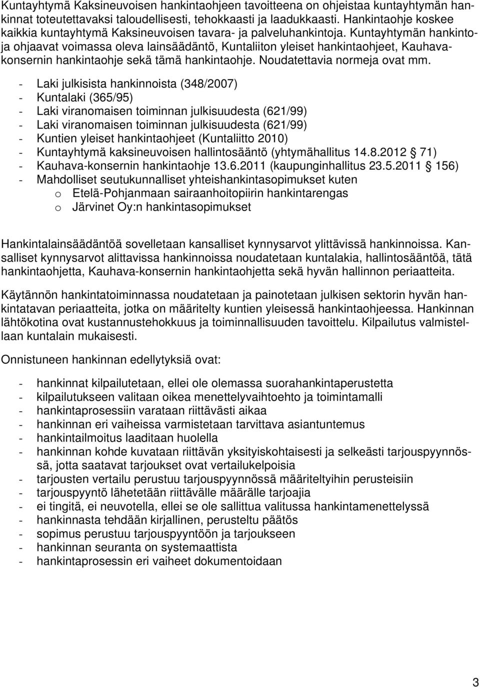 Kuntayhtymän hankintoja ohjaavat voimassa oleva lainsäädäntö, Kuntaliiton yleiset hankintaohjeet, Kauhavakonsernin hankintaohje sekä tämä hankintaohje. Noudatettavia normeja ovat mm.