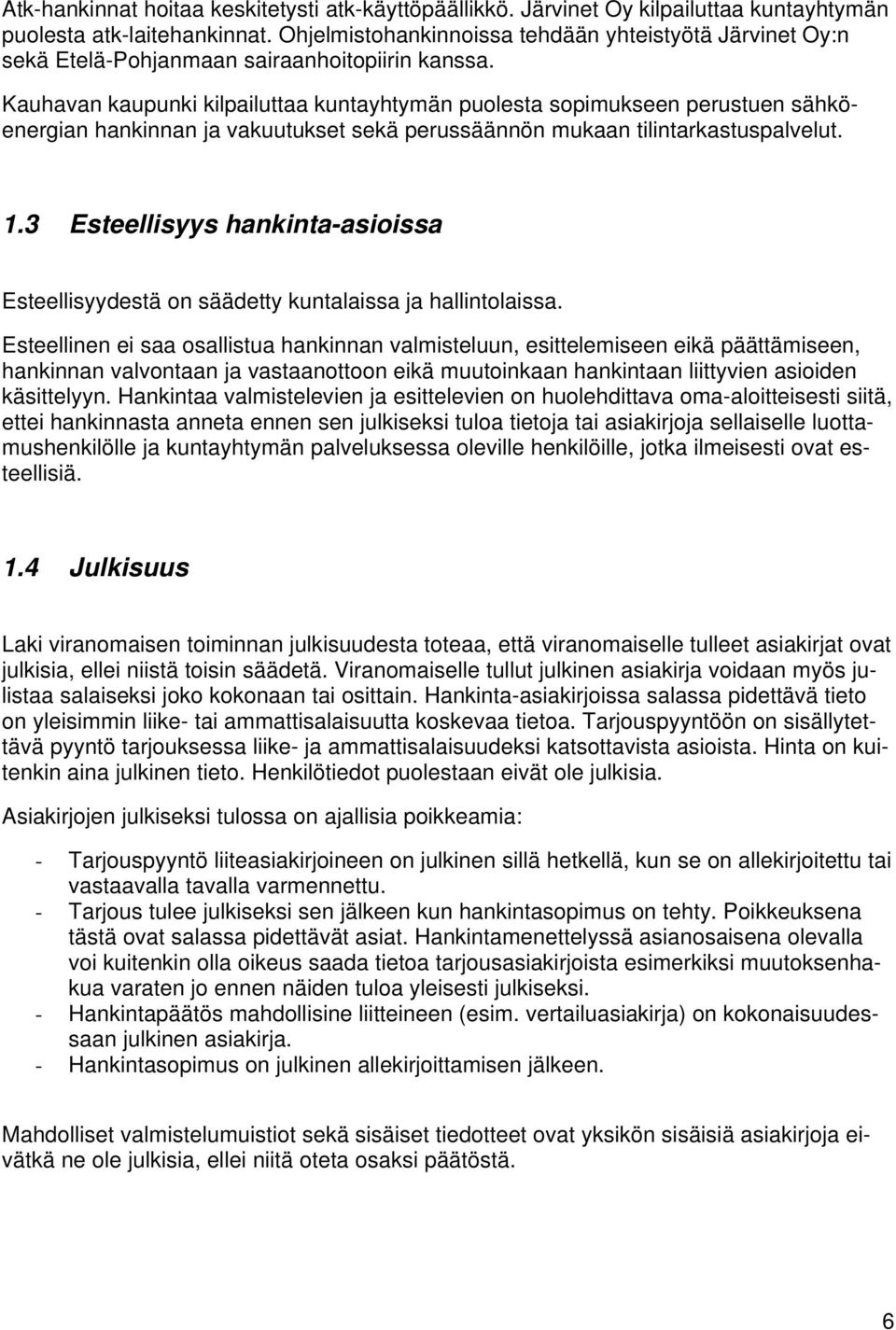 Kauhavan kaupunki kilpailuttaa kuntayhtymän puolesta sopimukseen perustuen sähköenergian hankinnan ja vakuutukset sekä perussäännön mukaan tilintarkastuspalvelut. 1.