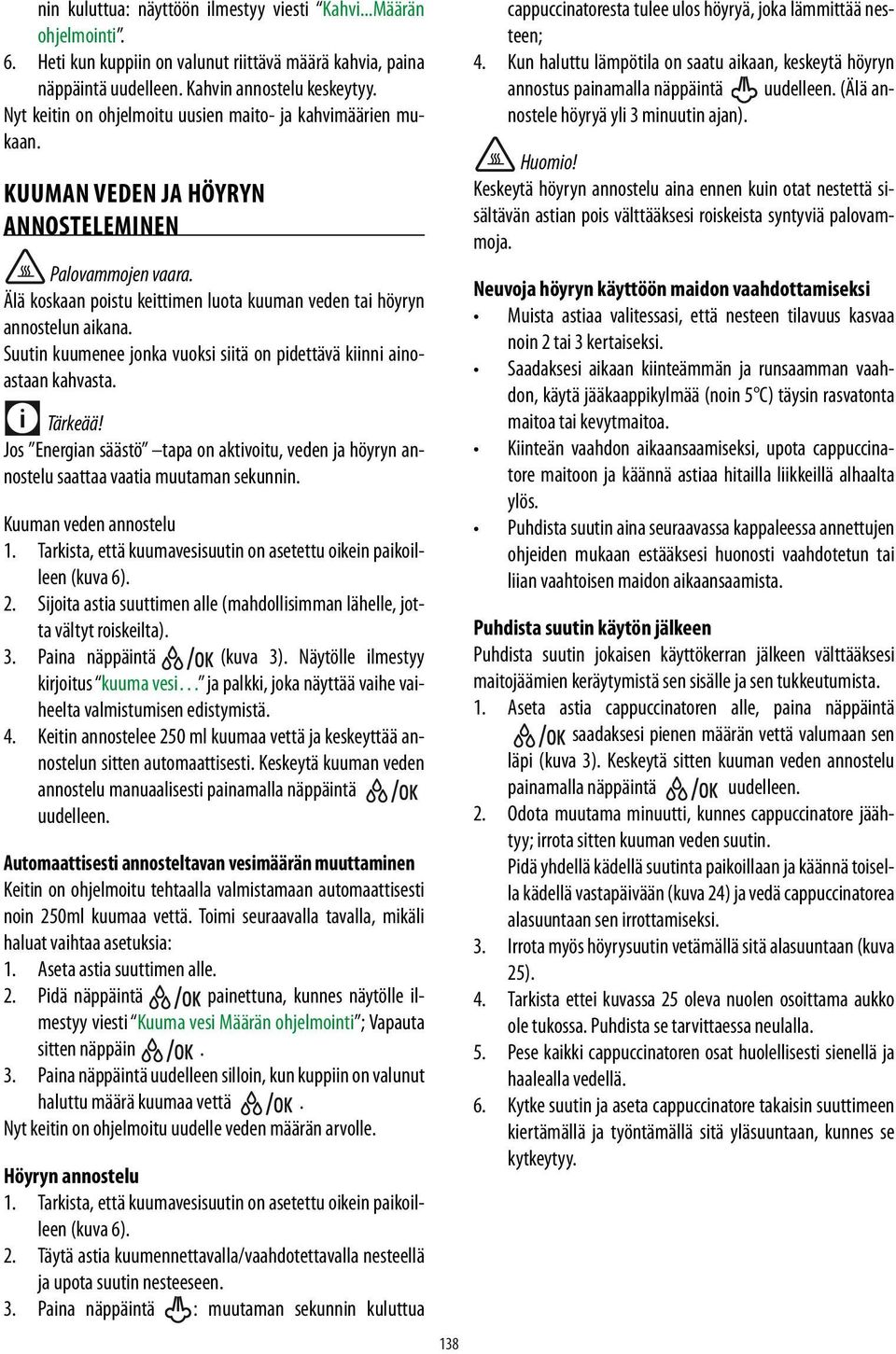 Suutin kuumenee jonka vuoksi siitä on pidettävä kiinni ainoastaan kahvasta. Jos Energian säästö tapa on aktivoitu, veden ja höyryn annostelu saattaa vaatia muutaman sekunnin. Kuuman veden annostelu 1.