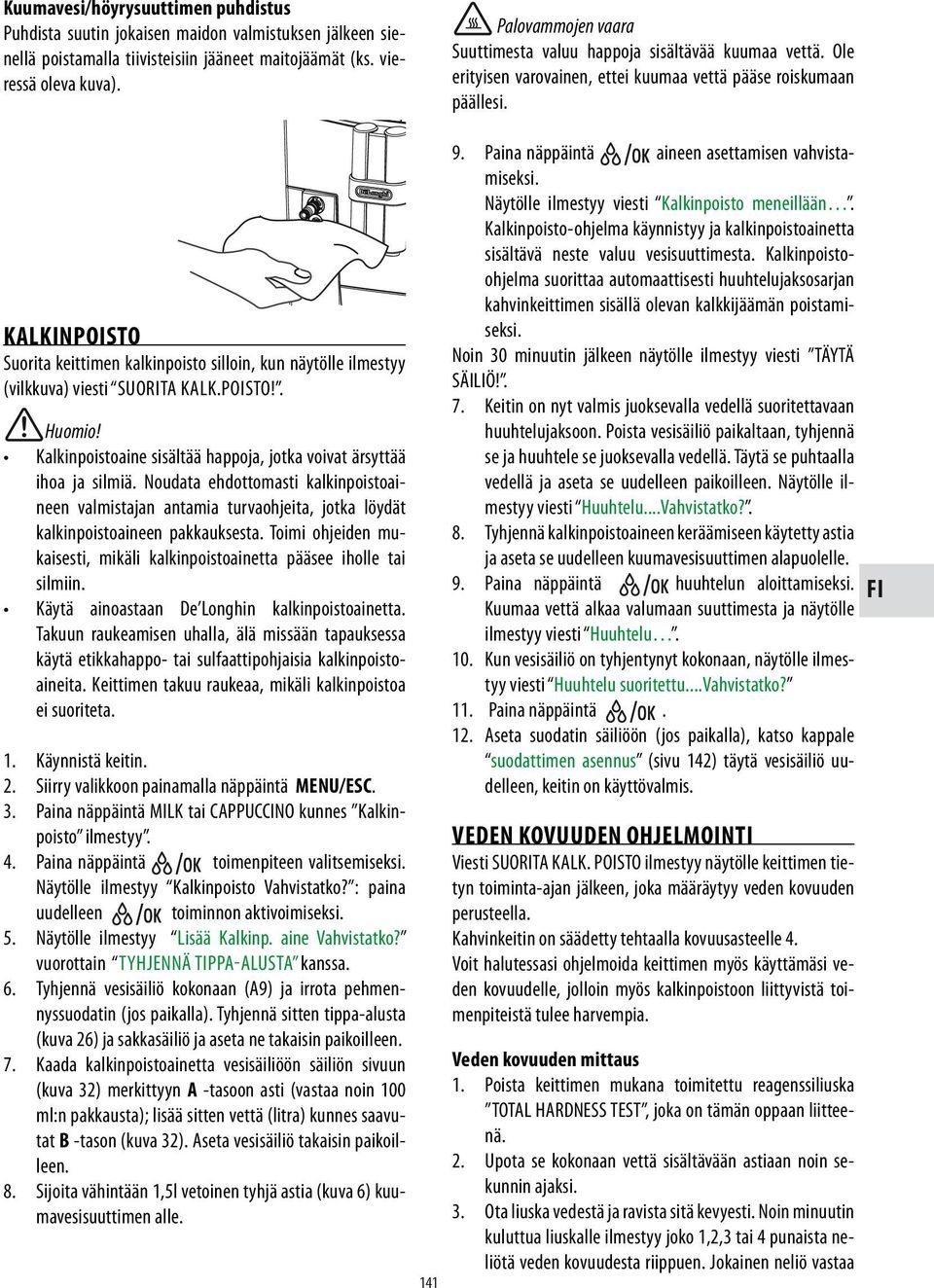 KALKINPOISTO Suorita keittimen kalkinpoisto silloin, kun näytölle ilmestyy (vilkkuva) viesti Suorita kalk.poisto!. Kalkinpoistoaine sisältää happoja, jotka voivat ärsyttää ihoa ja silmiä.