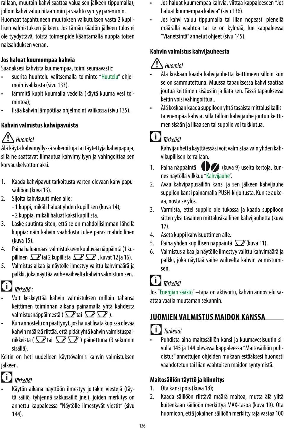 Jos haluat kuumempaa kahvia Saadaksesi kahvista kuumempaa, toimi seuraavasti:: suorita huuhtelu valitsemalla toiminto Huutelu ohjelmointivalikosta (sivu 133).