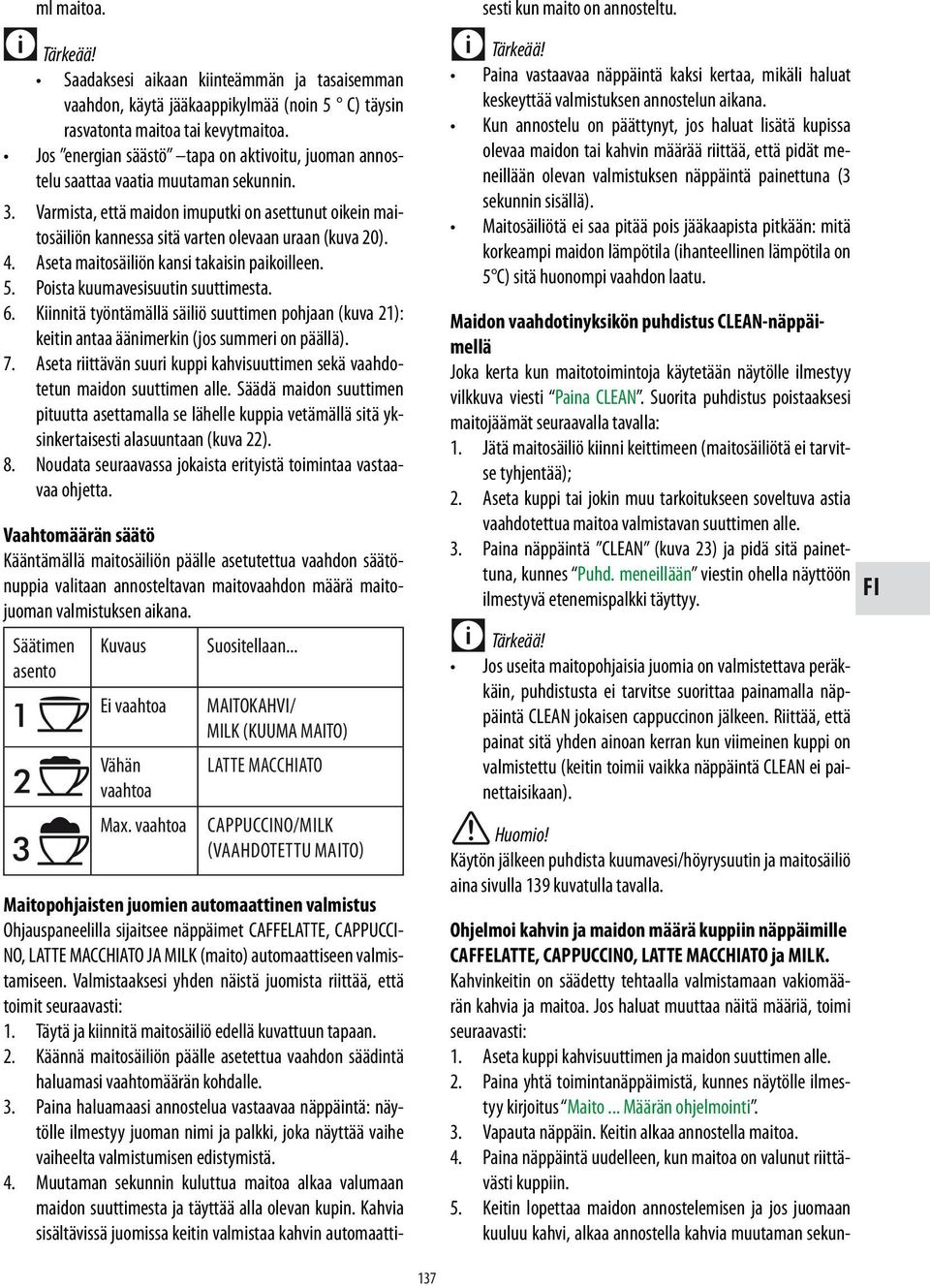 Varmista, että maidon imuputki on asettunut oikein maitosäiliön kannessa sitä varten olevaan uraan (kuva 20). 4. Aseta maitosäiliön kansi takaisin paikoilleen. 5. Poista kuumavesisuutin suuttimesta.