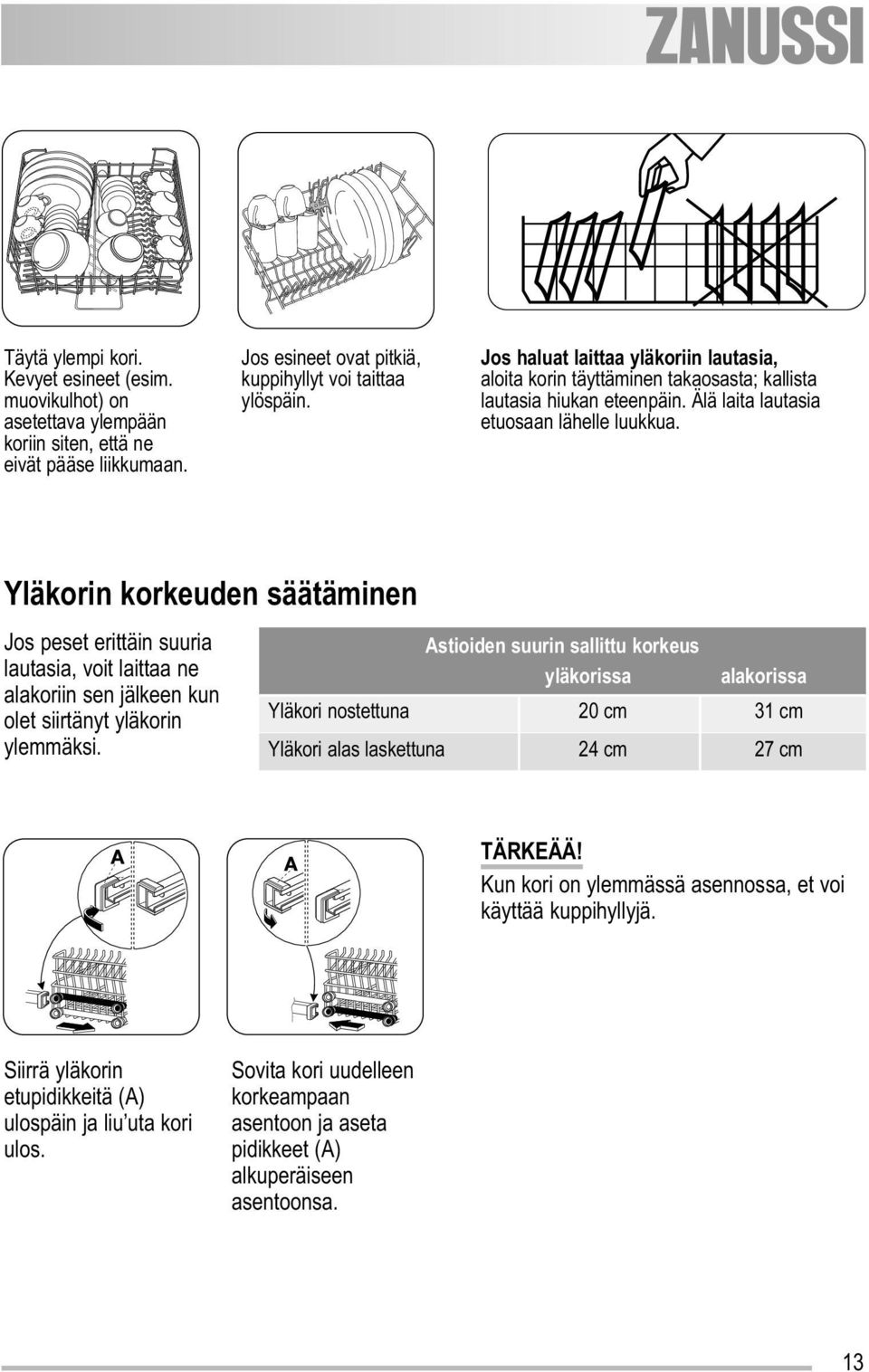 Yläkorin korkeuden säätäminen Jos peset erittäin suuria lautasia, voit laittaa ne alakoriin sen jälkeen kun olet siirtänyt yläkorin ylemmäksi.