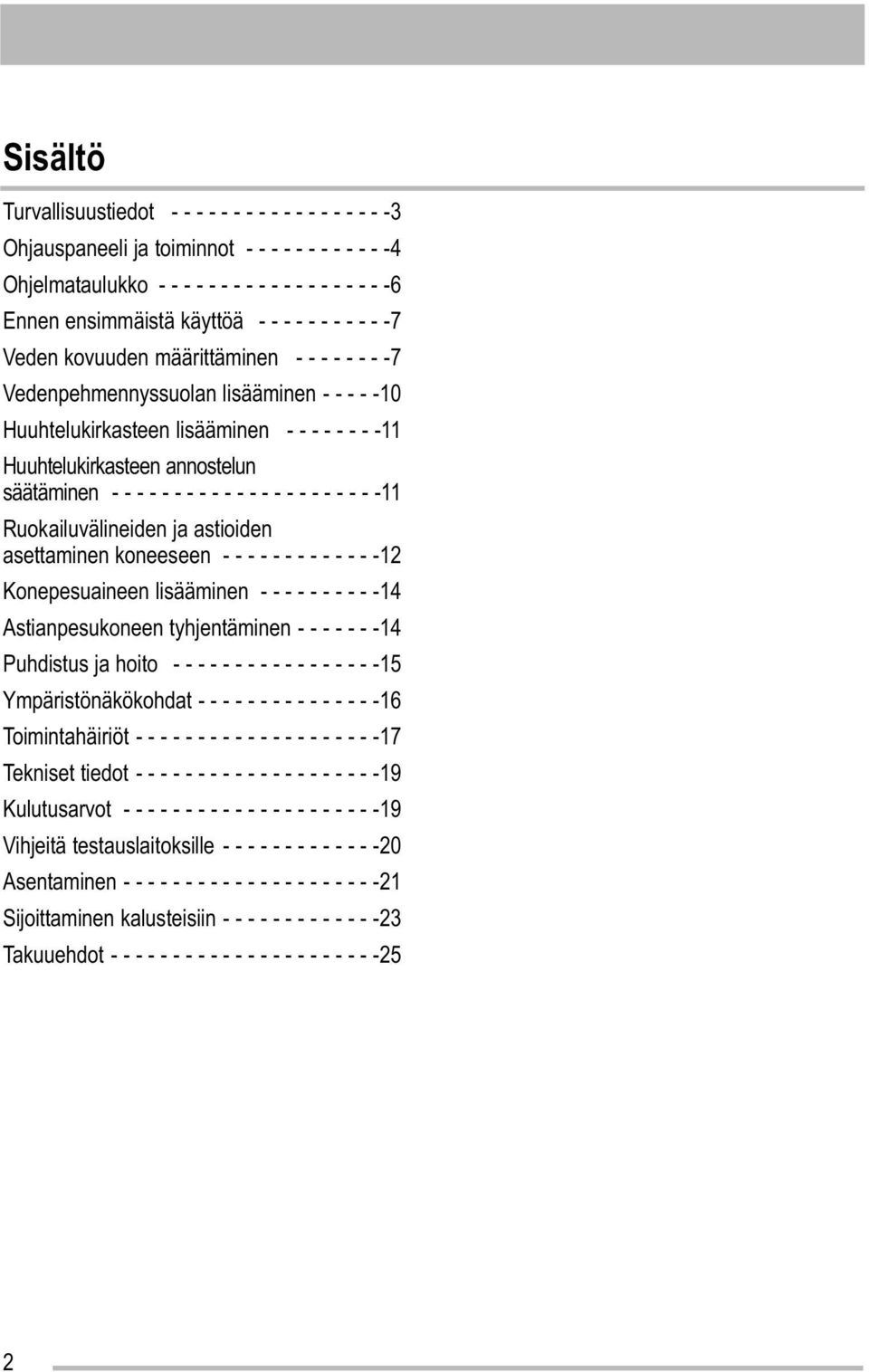 - - - - - - - - - - - - - - - - - - - - - -11 Ruokailuvälineiden ja astioiden asettaminen koneeseen - - - - - - - - - - - - -12 Konepesuaineen lisääminen - - - - - - - - - -14 Astianpesukoneen