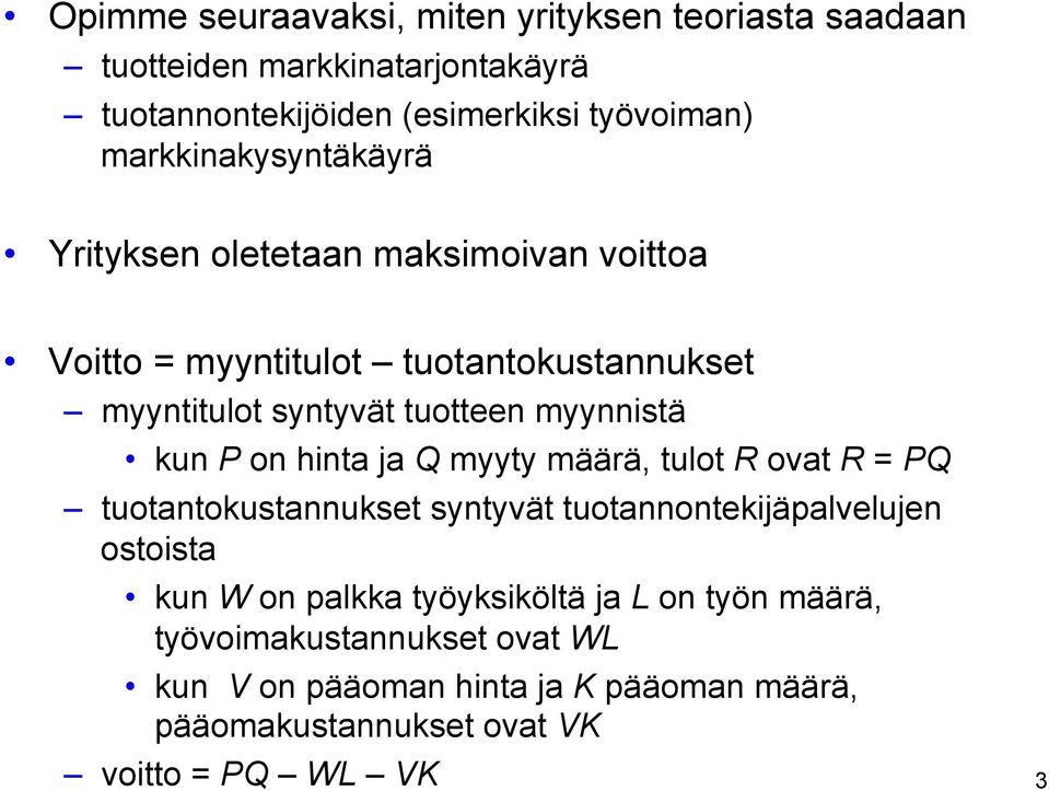 myynnistä kun P on hinta ja Q myyty määrä, tulot R ovat R = PQ tuotantokustannukset syntyvät tuotannontekijäpalvelujen ostoista kun W on