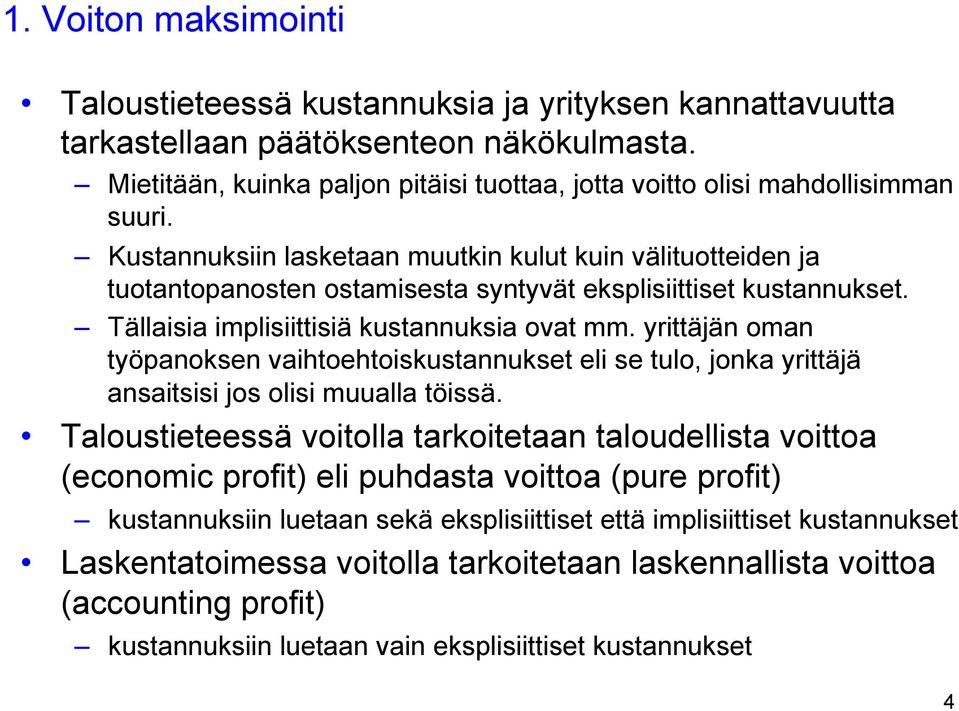 Kustannuksiin lasketaan muutkin kulut kuin välituotteiden ja tuotantopanosten ostamisesta syntyvät eksplisiittiset kustannukset. Tällaisia implisiittisiä kustannuksia ovat mm.