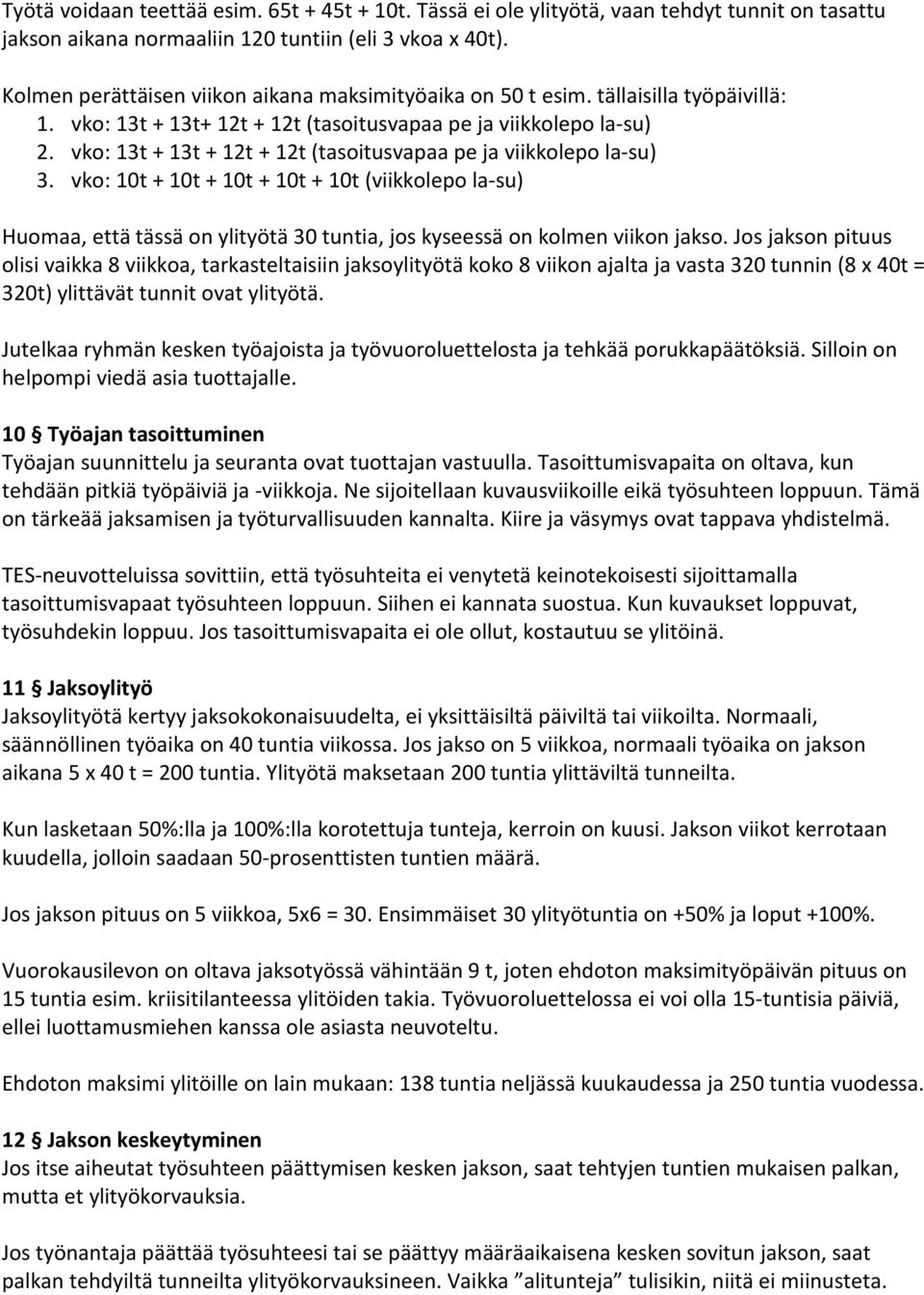 vko: 13t + 13t + 12t + 12t (tasoitusvapaa pe ja viikkolepo la-su) 3. vko: 10t + 10t + 10t + 10t + 10t (viikkolepo la-su) Huomaa, että tässä on ylityötä 30 tuntia, jos kyseessä on kolmen viikon jakso.