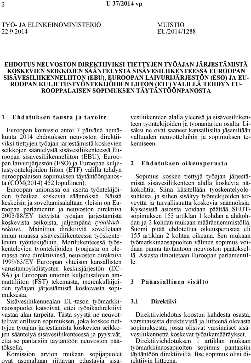 (ESO) JA EU- ROOPAN KULJETUSTYÖNTEKIJÖIDEN LIITON (ETF) VÄLILLÄ TEHDYN EU- ROOPPALAISEN SOPIMUKSEN TÄYTÄNTÖÖNPANOSTA 1 Ehdotuksen tausta ja tavoite Euroopan komissio antoi 7 päivänä heinäkuuta 2014