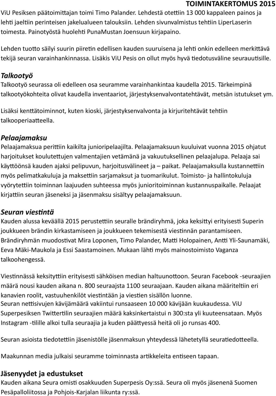 Lisäkis ViU Pesis on ollut myös hyvä tiedotusväline seurauutisille. Talkootyö Talkootyö seurassa oli edelleen osa seuramme varainhankintaa kaudella 2015.