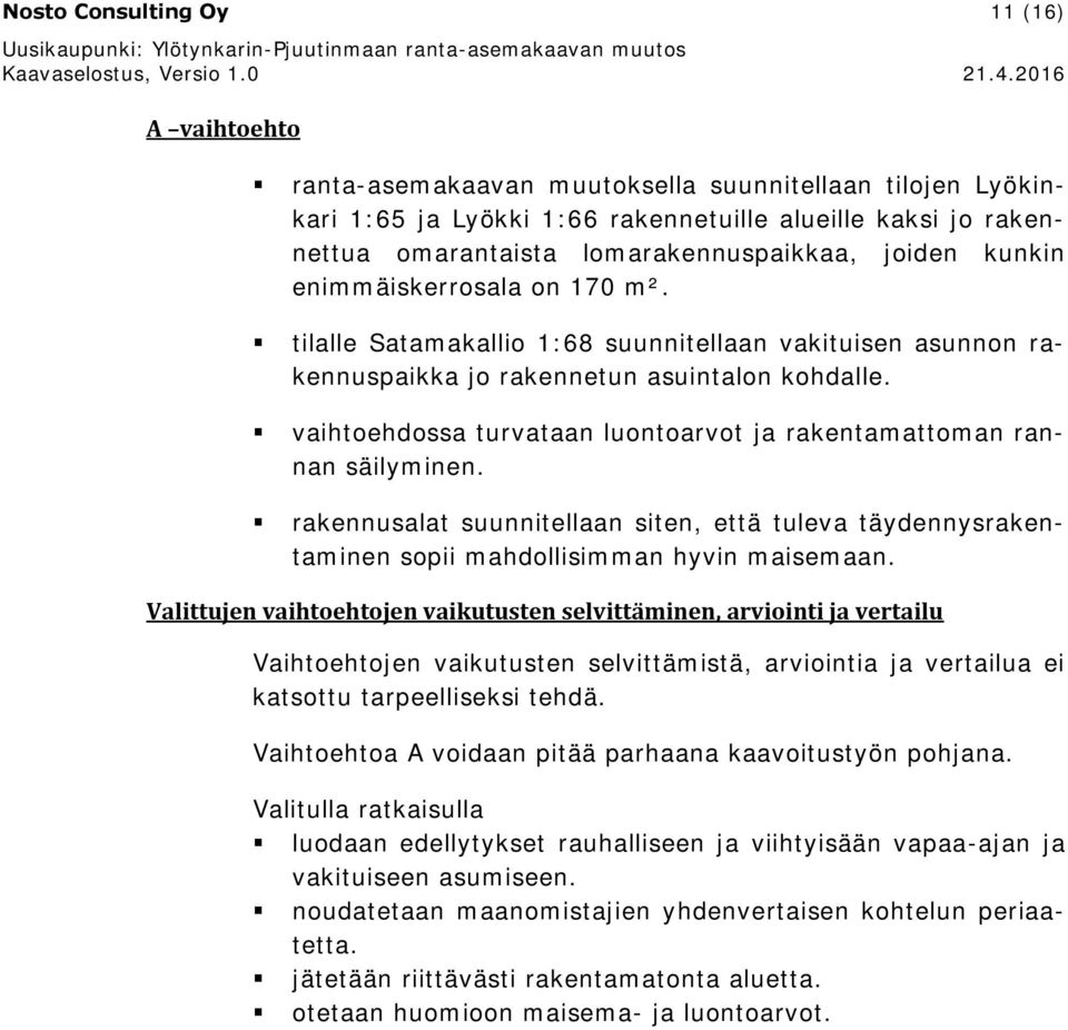 enimmäiskerrosala on 170 m². tilalle Satamakallio 1:68 suunnitellaan vakituisen asunnon rakennuspaikka jo rakennetun asuintalon kohdalle.