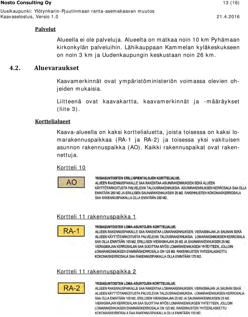 Kaavamerkinnät ovat ympäristöministeriön voimassa olevien ohjeiden mukaisia. Liitteenä ovat kaavakartta, kaavamerkinnät ja -määräykset (liite 3).