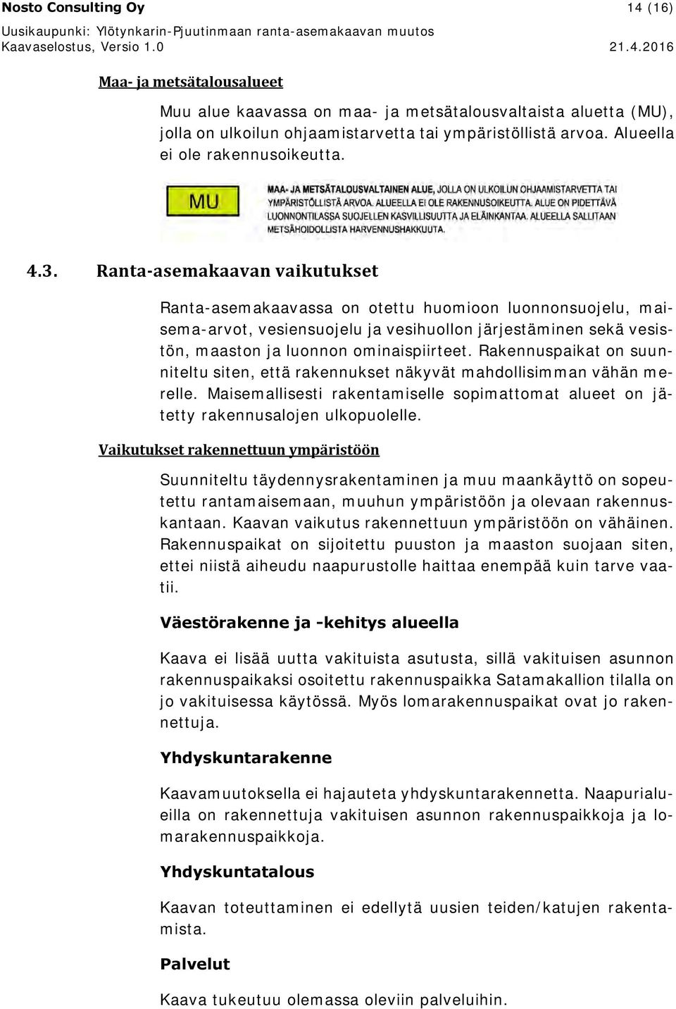 Ranta-asemakaavan vaikutukset Ranta-asemakaavassa on otettu huomioon luonnonsuojelu, maisema-arvot, vesiensuojelu ja vesihuollon järjestäminen sekä vesistön, maaston ja luonnon ominaispiirteet.