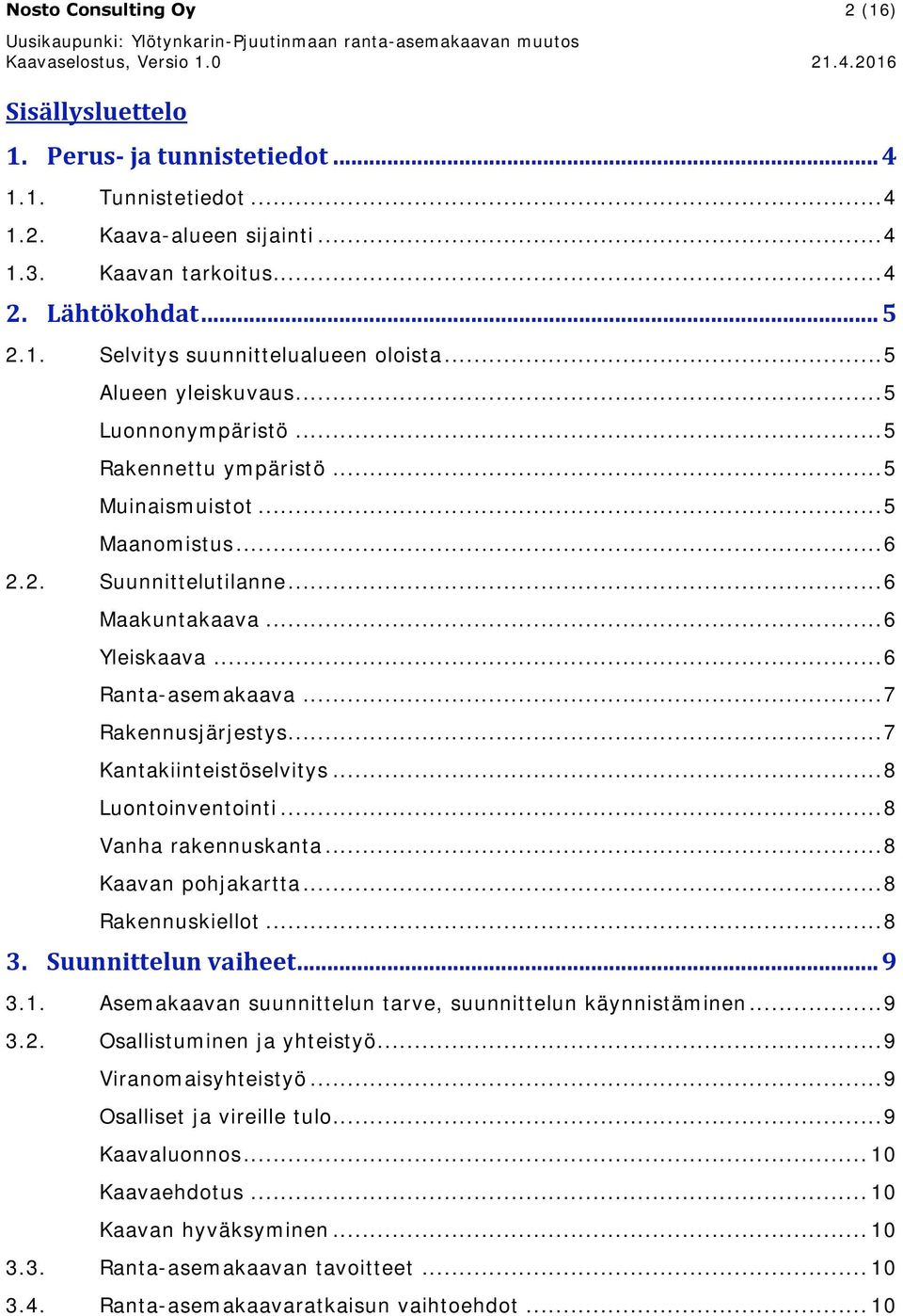 .. 5 Muinaismuistot... 5 Maanomistus... 6 2.2. Suunnittelutilanne... 6 Maakuntakaava... 6 Yleiskaava... 6 Ranta-asemakaava... 7 Rakennusjärjestys... 7 Kantakiinteistöselvitys... 8 Luontoinventointi.