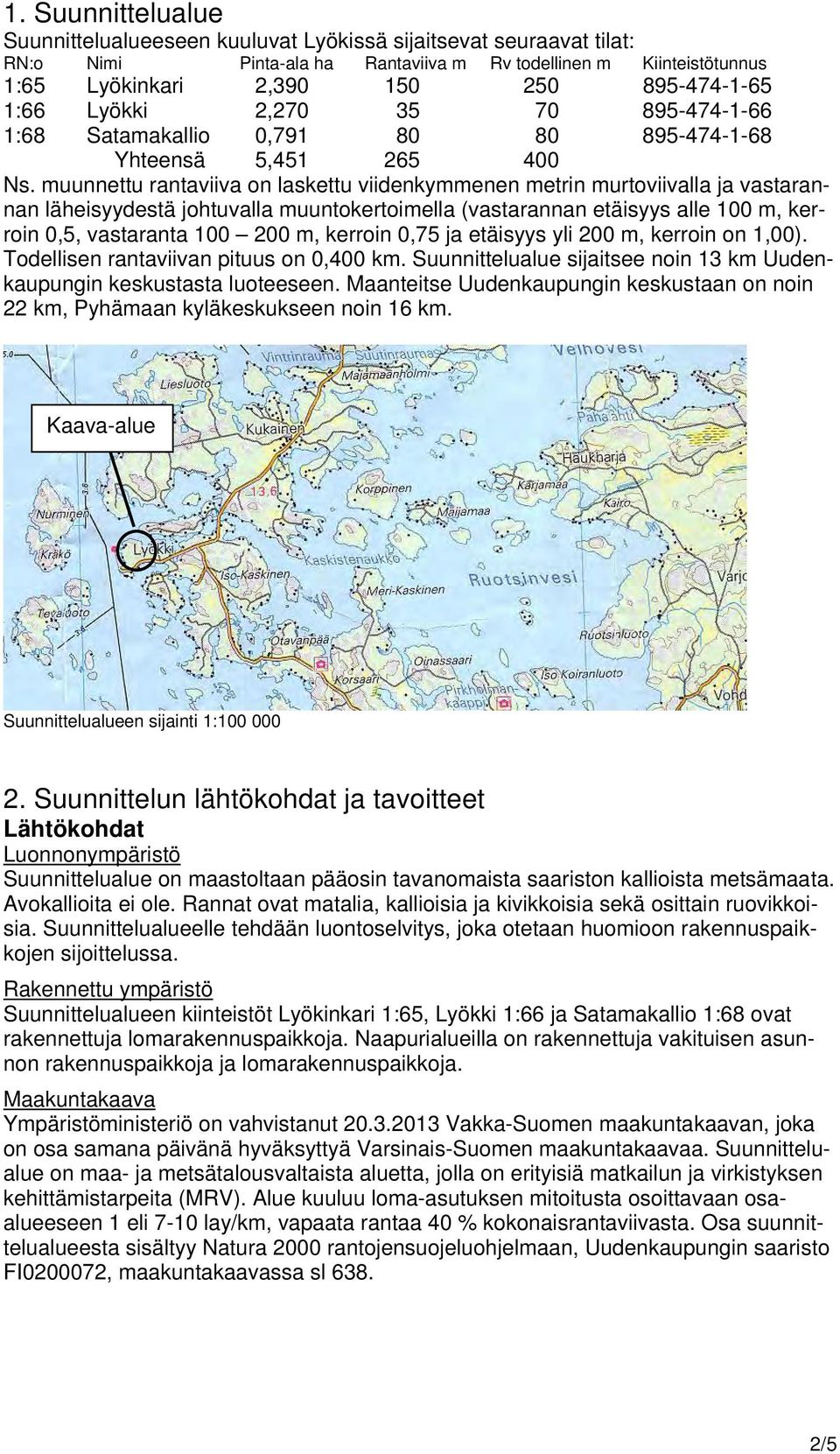 muunnettu rantaviiva on laskettu viidenkymmenen metrin murtoviivalla ja vastarannan läheisyydestä johtuvalla muuntokertoimella (vastarannan etäisyys alle 100 m, kerroin 0,5, vastaranta 100 200 m,