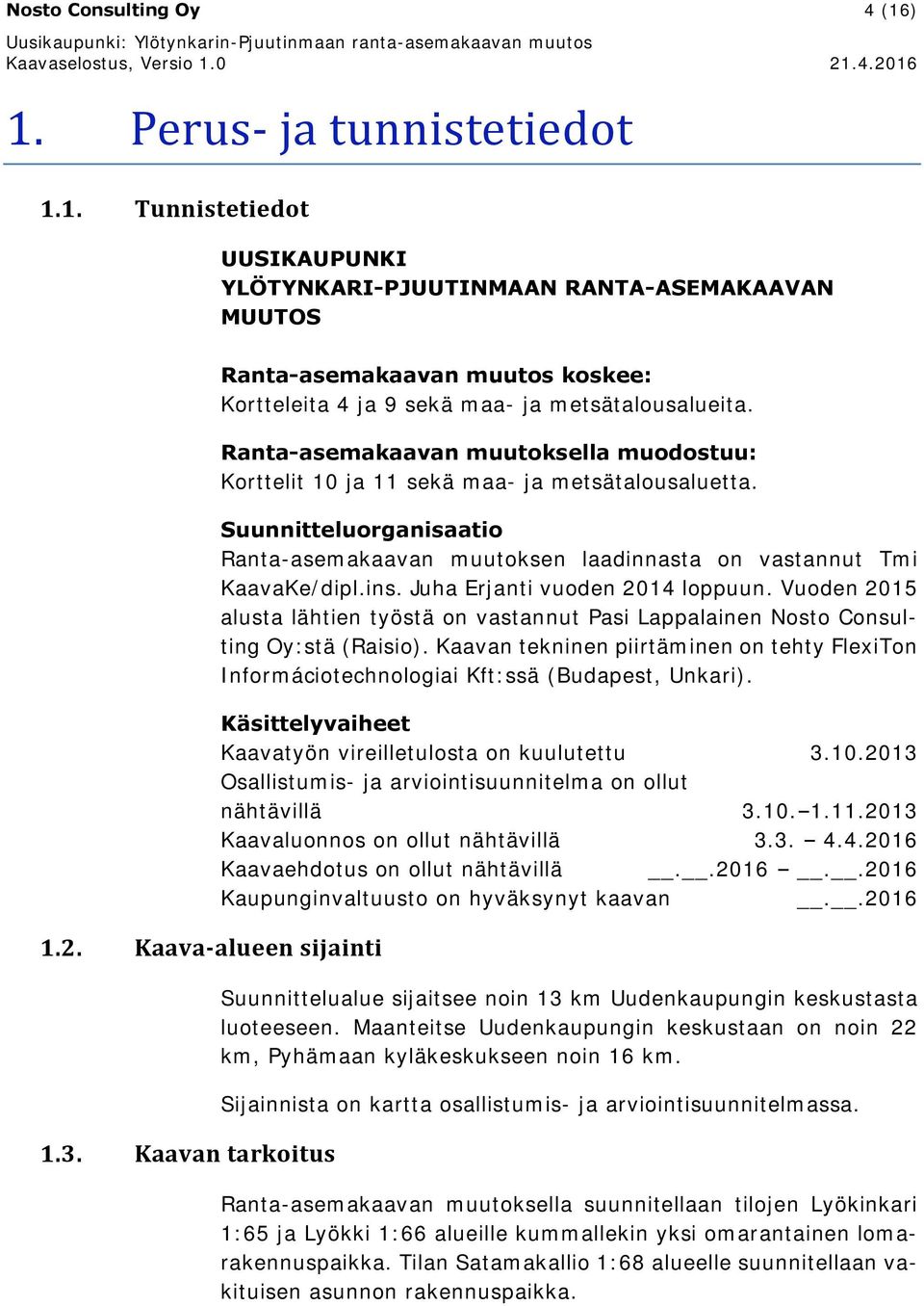 Ranta-asemakaavan muutoksella muodostuu: Korttelit 10 ja 11 sekä maa- ja metsätalousaluetta. Suunnitteluorganisaatio Ranta-asemakaavan muutoksen laadinnasta on vastannut Tmi KaavaKe/dipl.ins.