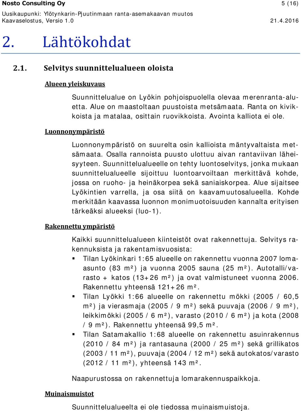 Luonnonympäristö Luonnonympäristö on suurelta osin kallioista mäntyvaltaista metsämaata. Osalla rannoista puusto ulottuu aivan rantaviivan läheisyyteen.