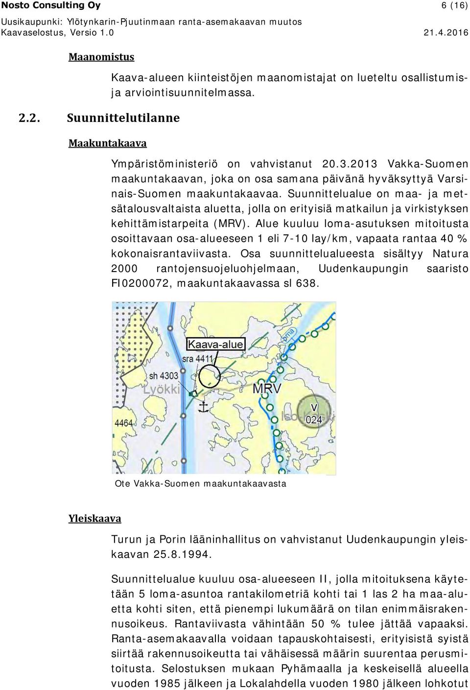 2013 Vakka-Suomen maakuntakaavan, joka on osa samana päivänä hyväksyttyä Varsinais-Suomen maakuntakaavaa.