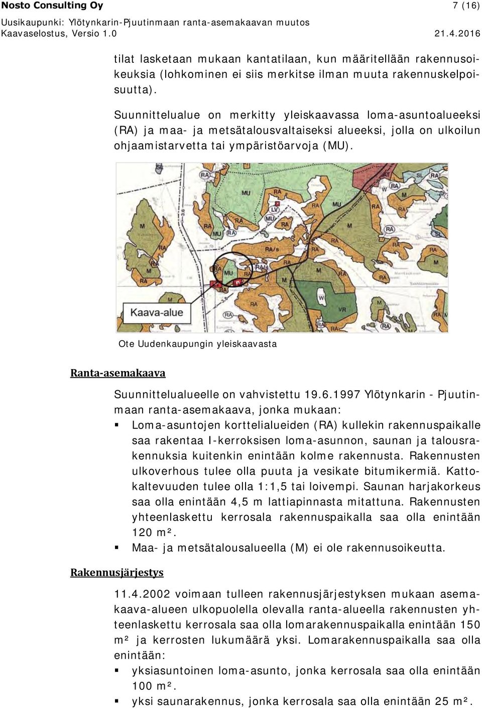 Suunnittelualue on merkitty yleiskaavassa loma-asuntoalueeksi (RA) ja maa- ja metsätalousvaltaiseksi alueeksi, jolla on ulkoilun ohjaamistarvetta tai ympäristöarvoja (MU).