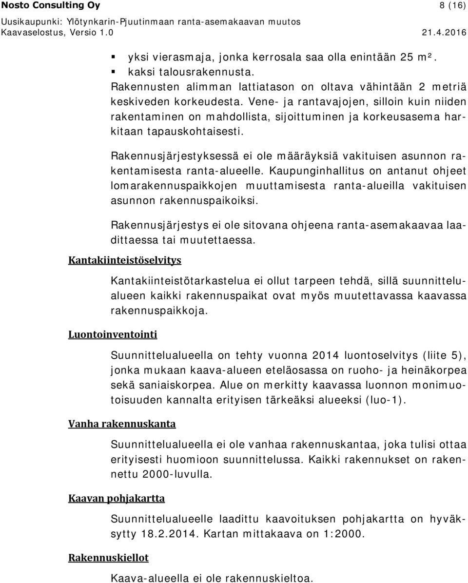 Vene- ja rantavajojen, silloin kuin niiden rakentaminen on mahdollista, sijoittuminen ja korkeusasema harkitaan tapauskohtaisesti.