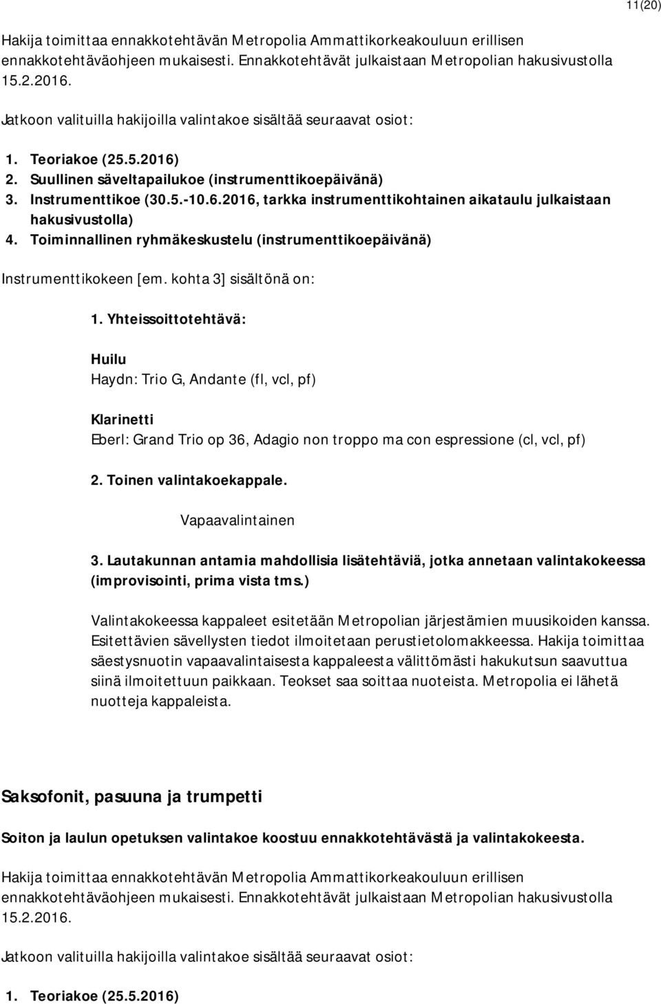 Toinen valintakoekappale. Vapaavalintainen Valintakokeessa kappaleet esitetään Metropolian järjestämien muusikoiden kanssa. Esitettävien sävellysten tiedot ilmoitetaan perustietolomakkeessa.