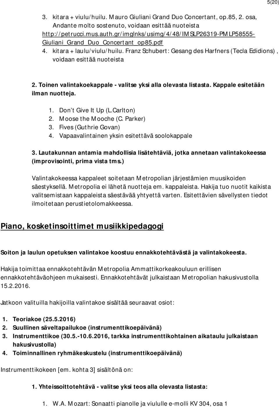 Toinen valintakoekappale - valitse yksi alla olevasta listasta. Kappale esitetään ilman nuotteja. 1. Don t Give It Up (L.Carlton) 2. Moose the Mooche (C. Parker) 3. Fives (Guthrie Govan) 4.