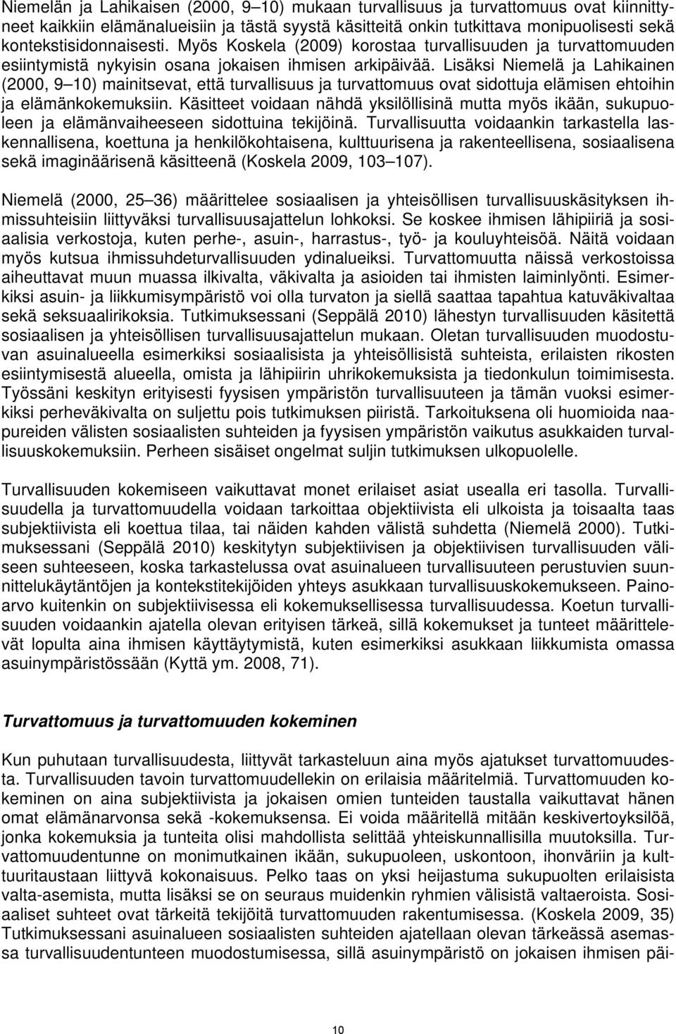 Lisäksi Niemelä ja Lahikainen (2000, 9 10) mainitsevat, että turvallisuus ja turvattomuus ovat sidottuja elämisen ehtoihin ja elämänkokemuksiin.