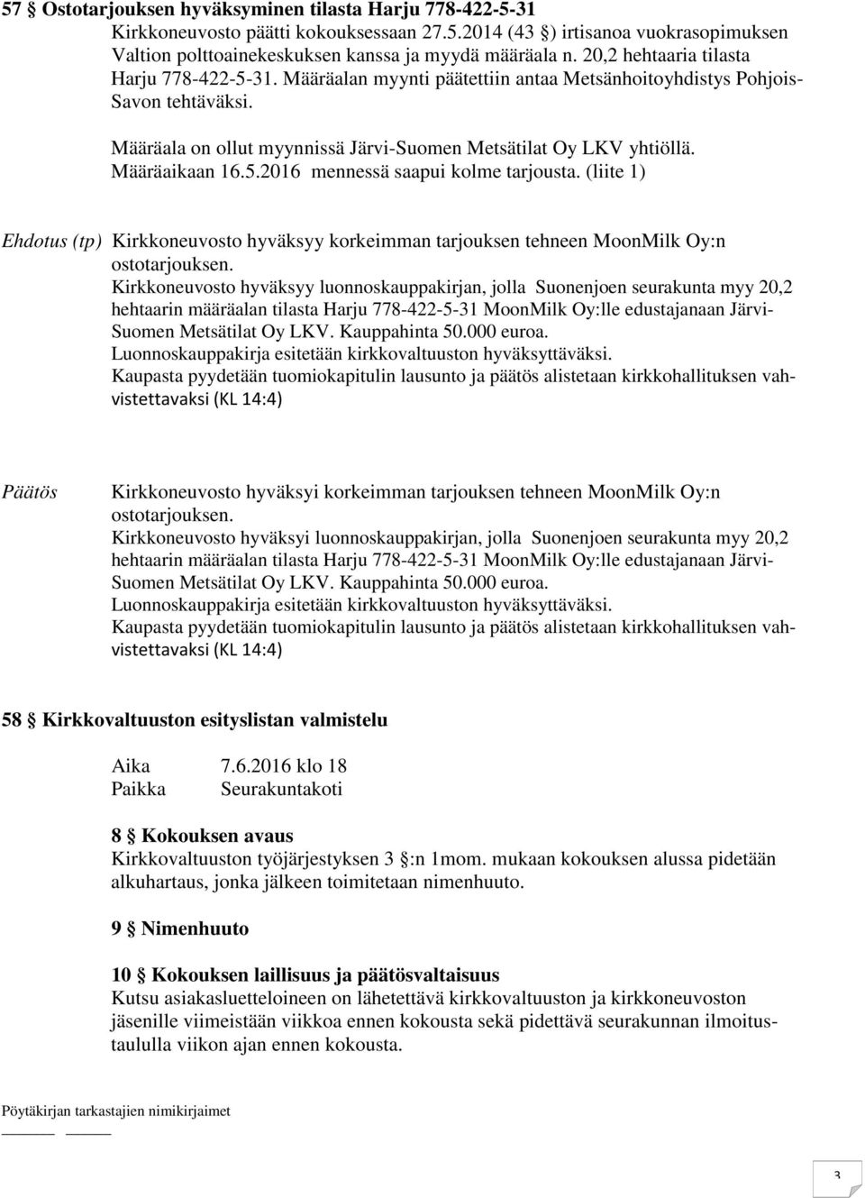 Määräaikaan 16.5.2016 mennessä saapui kolme tarjousta. (liite 1) Ehdotus (tp) Kirkkoneuvosto hyväksyy korkeimman tarjouksen tehneen MoonMilk Oy:n ostotarjouksen.