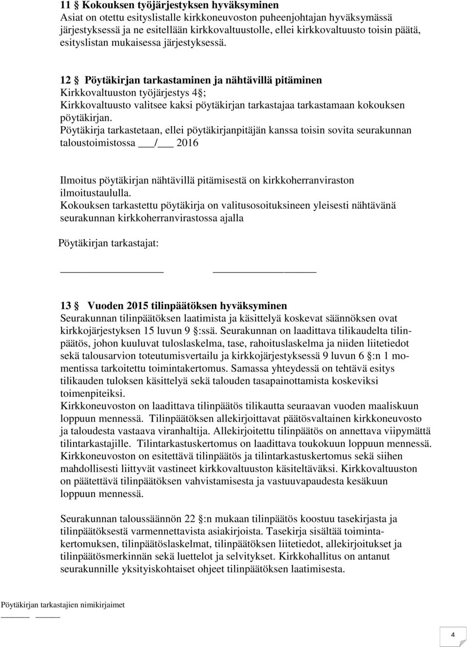 12 Pöytäkirjan tarkastaminen ja nähtävillä pitäminen Kirkkovaltuuston työjärjestys 4 ; Kirkkovaltuusto valitsee kaksi pöytäkirjan tarkastajaa tarkastamaan kokouksen pöytäkirjan.