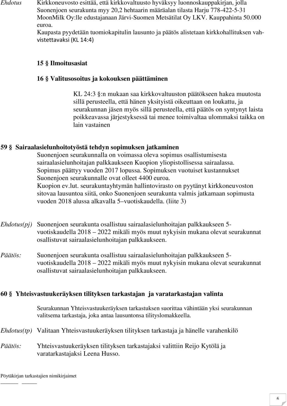 Kaupasta pyydetään tuomiokapitulin lausunto ja päätös alistetaan kirkkohallituksen vahvistettavaksi (KL 14:4) 15 Ilmoitusasiat 16 Valitusosoitus ja kokouksen päättäminen KL 24:3 :n mukaan saa