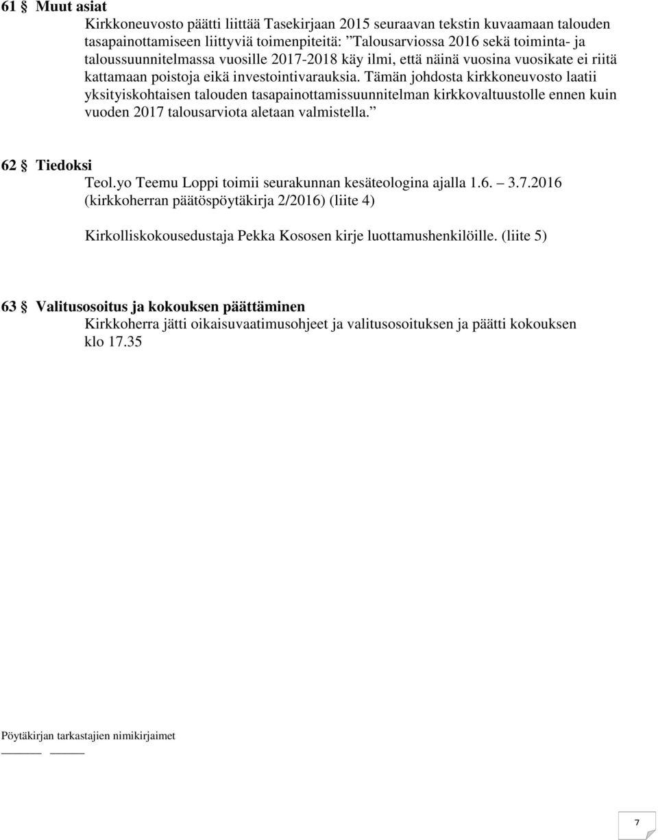 Tämän johdosta kirkkoneuvosto laatii yksityiskohtaisen talouden tasapainottamissuunnitelman kirkkovaltuustolle ennen kuin vuoden 2017 talousarviota aletaan valmistella. 62 Tiedoksi Teol.