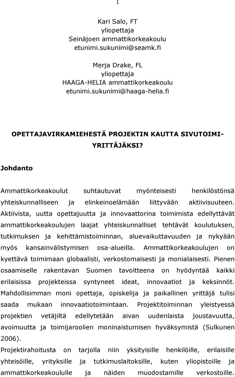 Aktiivista, uutta opettajuutta ja innovaattorina toimimista edellyttävät ammattikorkeakoulujen laajat yhteiskunnalliset tehtävät koulutuksen, tutkimuksen ja kehittämistoiminnan, aluevaikuttavuuden ja
