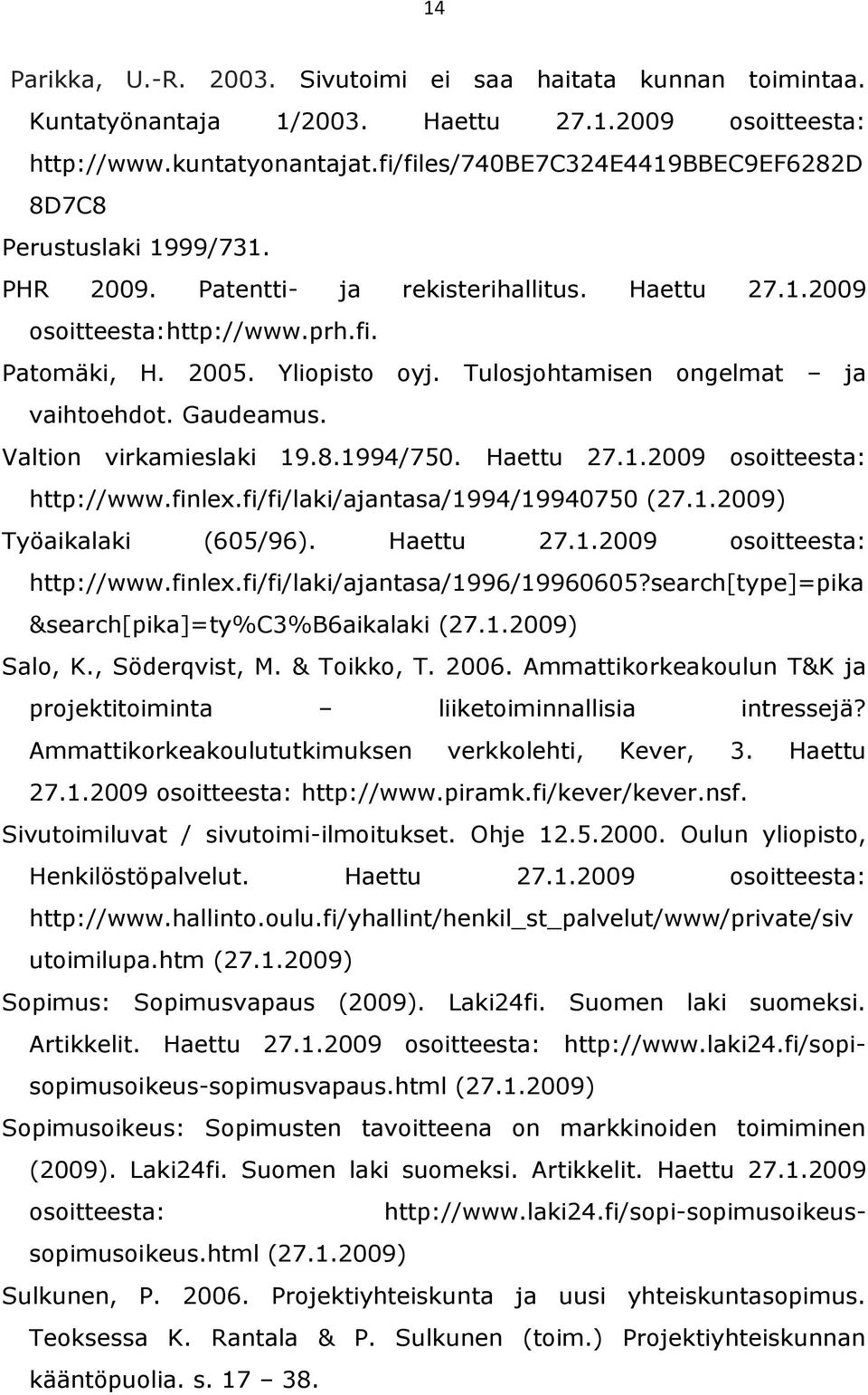Tulosjohtamisen ongelmat ja vaihtoehdot. Gaudeamus. Valtion virkamieslaki 19.8.1994/750. Haettu 27.1.2009 osoitteesta: http://www.finlex.fi/fi/laki/ajantasa/1994/19940750 (27.1.2009) Työaikalaki (605/96).
