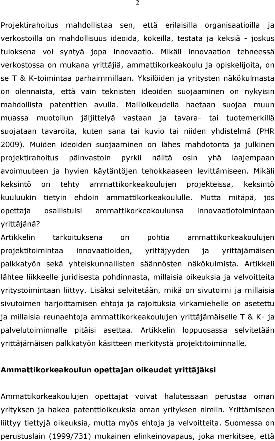 Yksilöiden ja yritysten näkökulmasta on olennaista, että vain teknisten ideoiden suojaaminen on nykyisin mahdollista patenttien avulla.