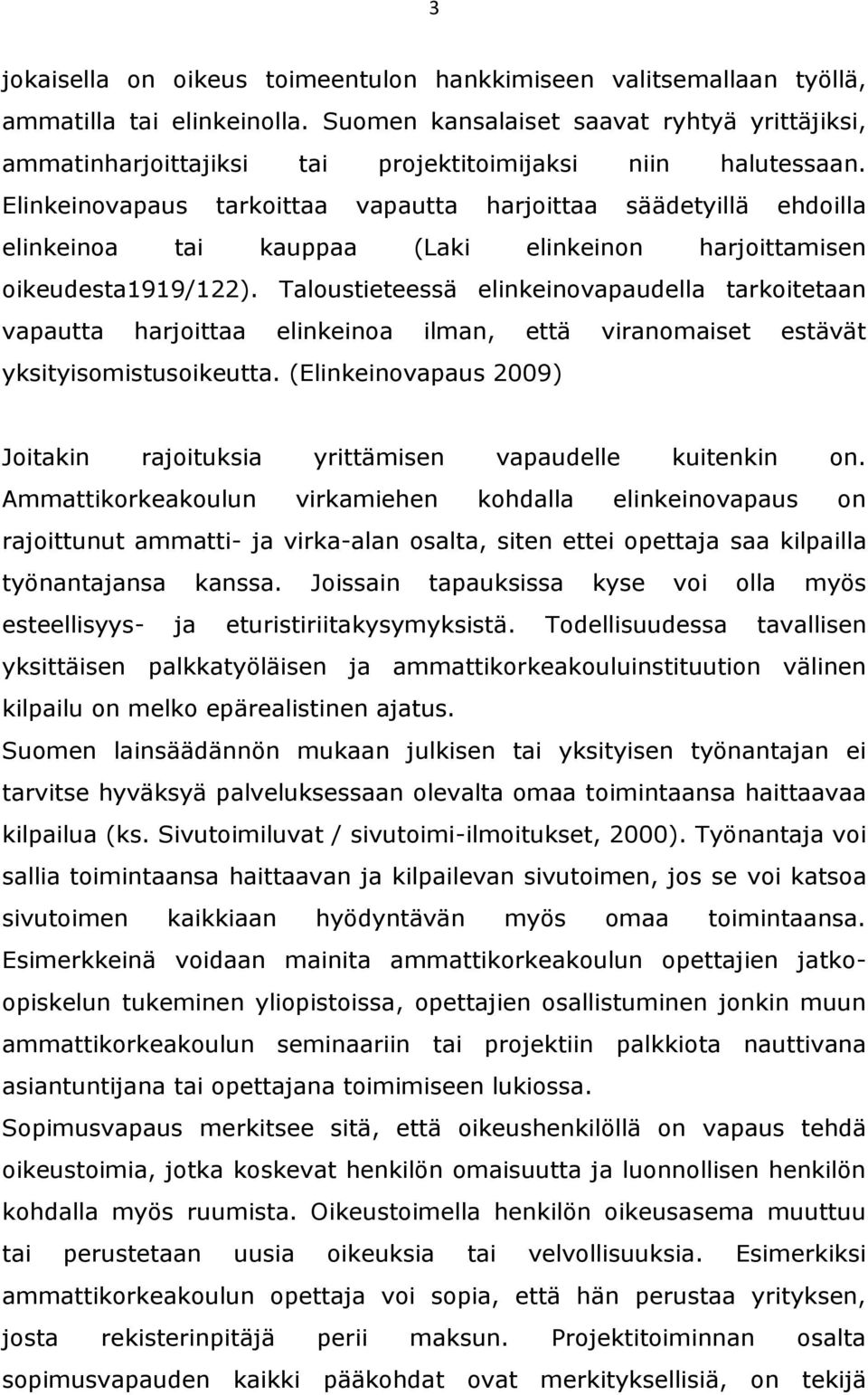 Elinkeinovapaus tarkoittaa vapautta harjoittaa säädetyillä ehdoilla elinkeinoa tai kauppaa (Laki elinkeinon harjoittamisen oikeudesta1919/122).