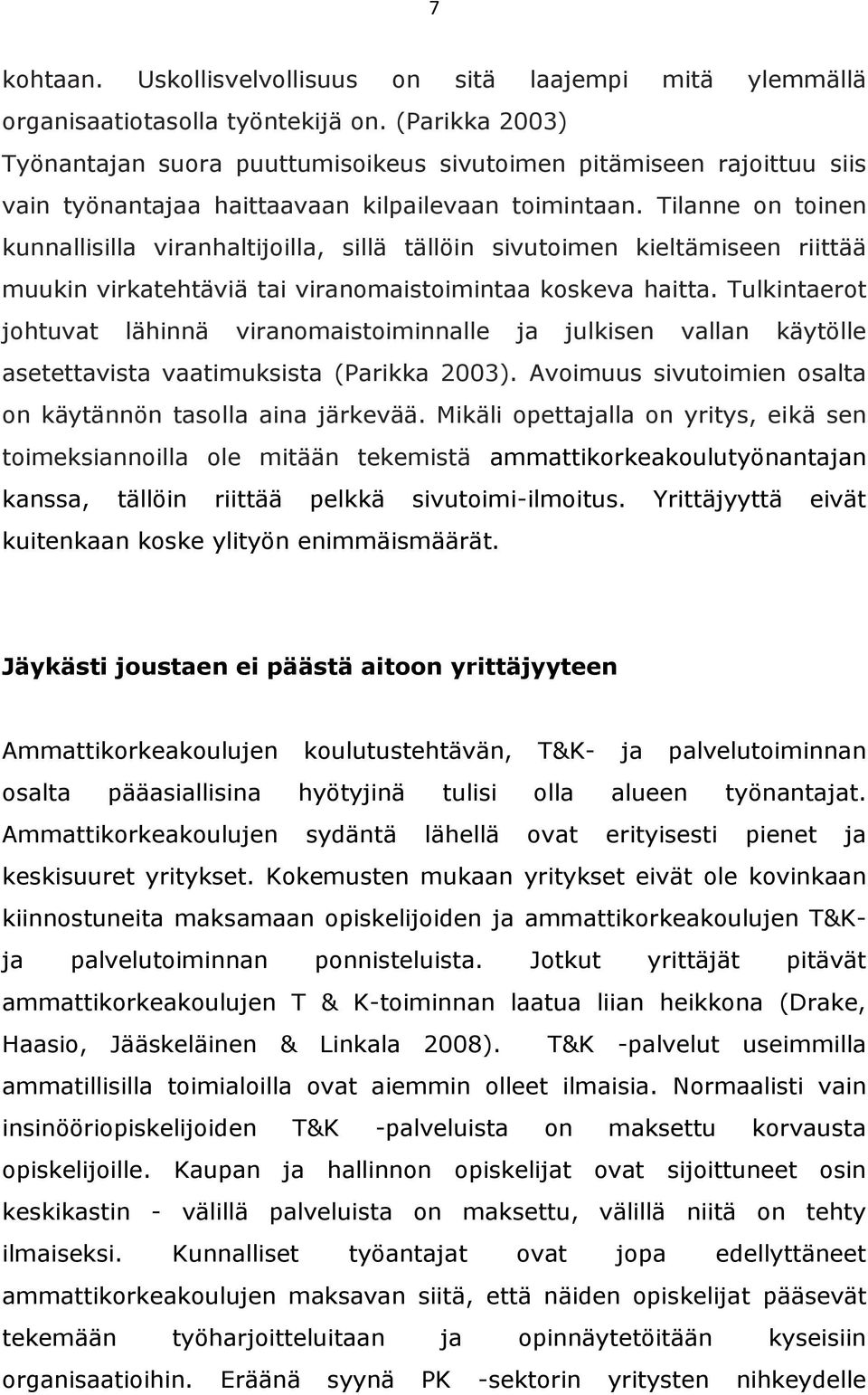 Tilanne on toinen kunnallisilla viranhaltijoilla, sillä tällöin sivutoimen kieltämiseen riittää muukin virkatehtäviä tai viranomaistoimintaa koskeva haitta.