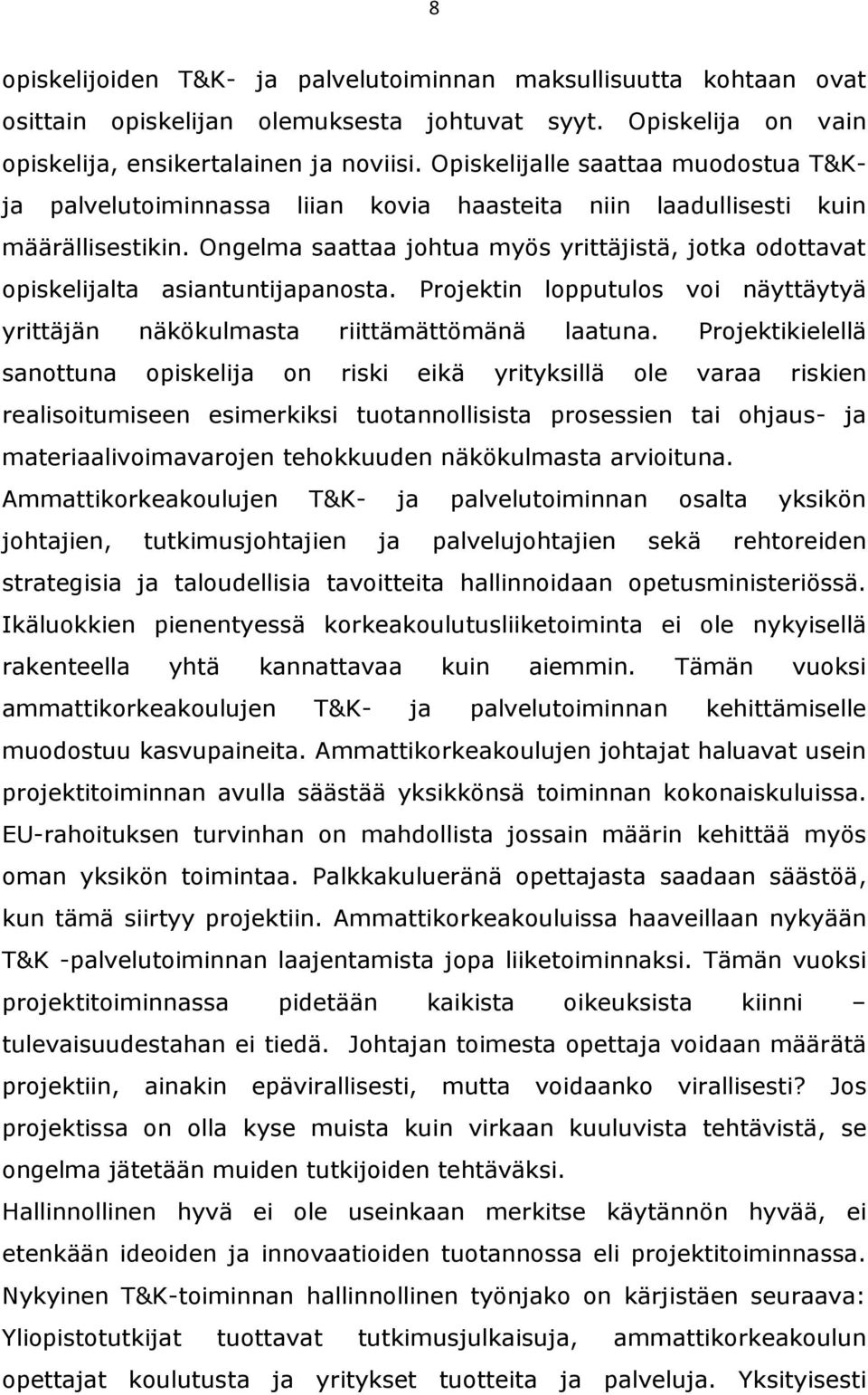 Ongelma saattaa johtua myös yrittäjistä, jotka odottavat opiskelijalta asiantuntijapanosta. Projektin lopputulos voi näyttäytyä yrittäjän näkökulmasta riittämättömänä laatuna.