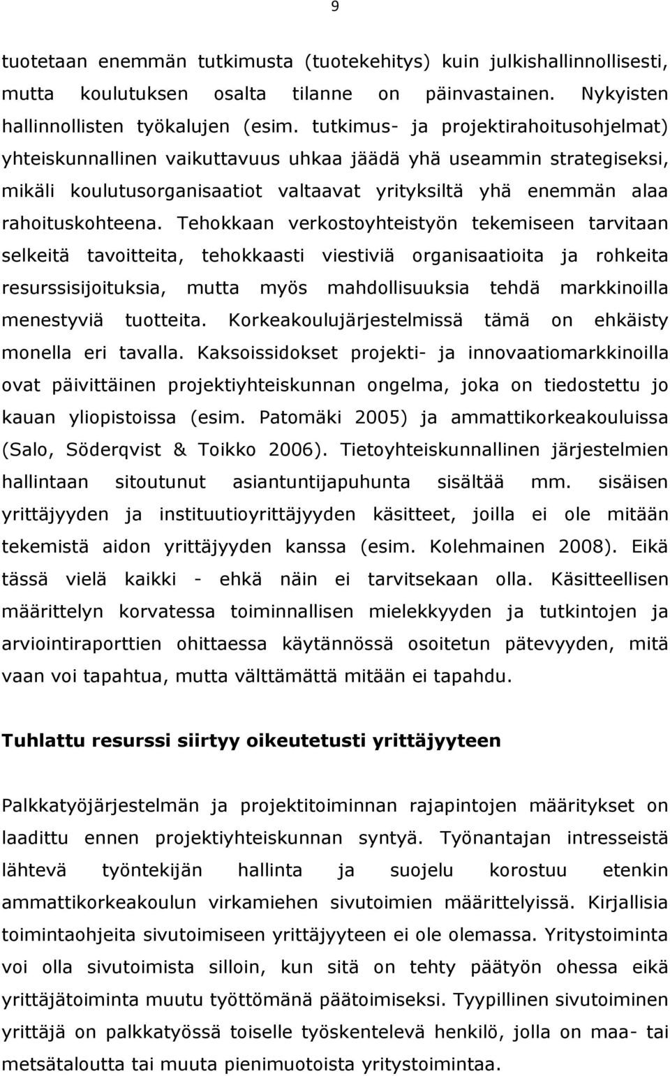 Tehokkaan verkostoyhteistyön tekemiseen tarvitaan selkeitä tavoitteita, tehokkaasti viestiviä organisaatioita ja rohkeita resurssisijoituksia, mutta myös mahdollisuuksia tehdä markkinoilla menestyviä
