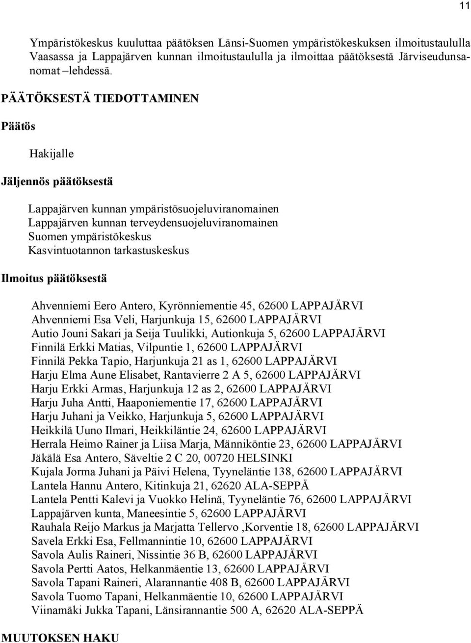 tarkastuskeskus Ilmoitus päätöksestä Ahvenniemi Eero Antero, Kyrönniementie 45, 62600 LAPPAJÄRVI Ahvenniemi Esa Veli, Harjunkuja 15, 62600 LAPPAJÄRVI Autio Jouni Sakari ja Seija Tuulikki, Autionkuja