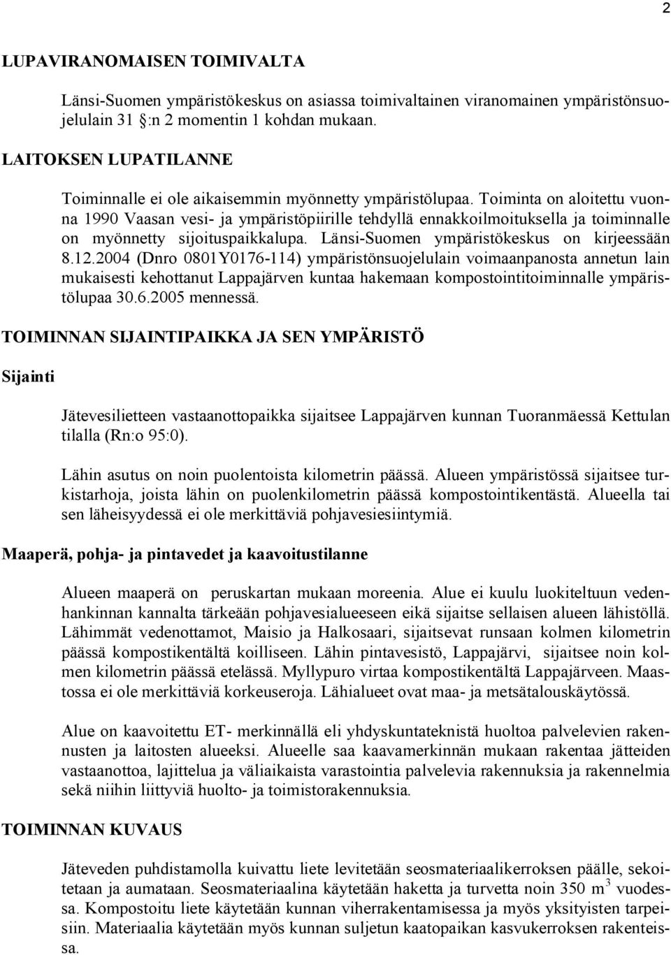 Toiminta on aloitettu vuonna 1990 Vaasan vesi ja ympäristöpiirille tehdyllä ennakkoilmoituksella ja toiminnalle on myönnetty sijoituspaikkalupa. Länsi Suomen ympäristökeskus on kirjeessään 8.12.